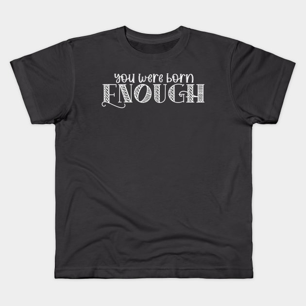 You Were Born Enough Self Love Affirmation for Mental Health Kids T-Shirt by ichewsyou